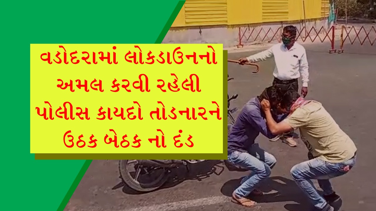વડોદરા માં લોકડાઉન નો અમલ કરાવી રહેલી પોલીસ : કાયદો તોડનાર ને ઉઠક બેઠક નો દંડ 13 8