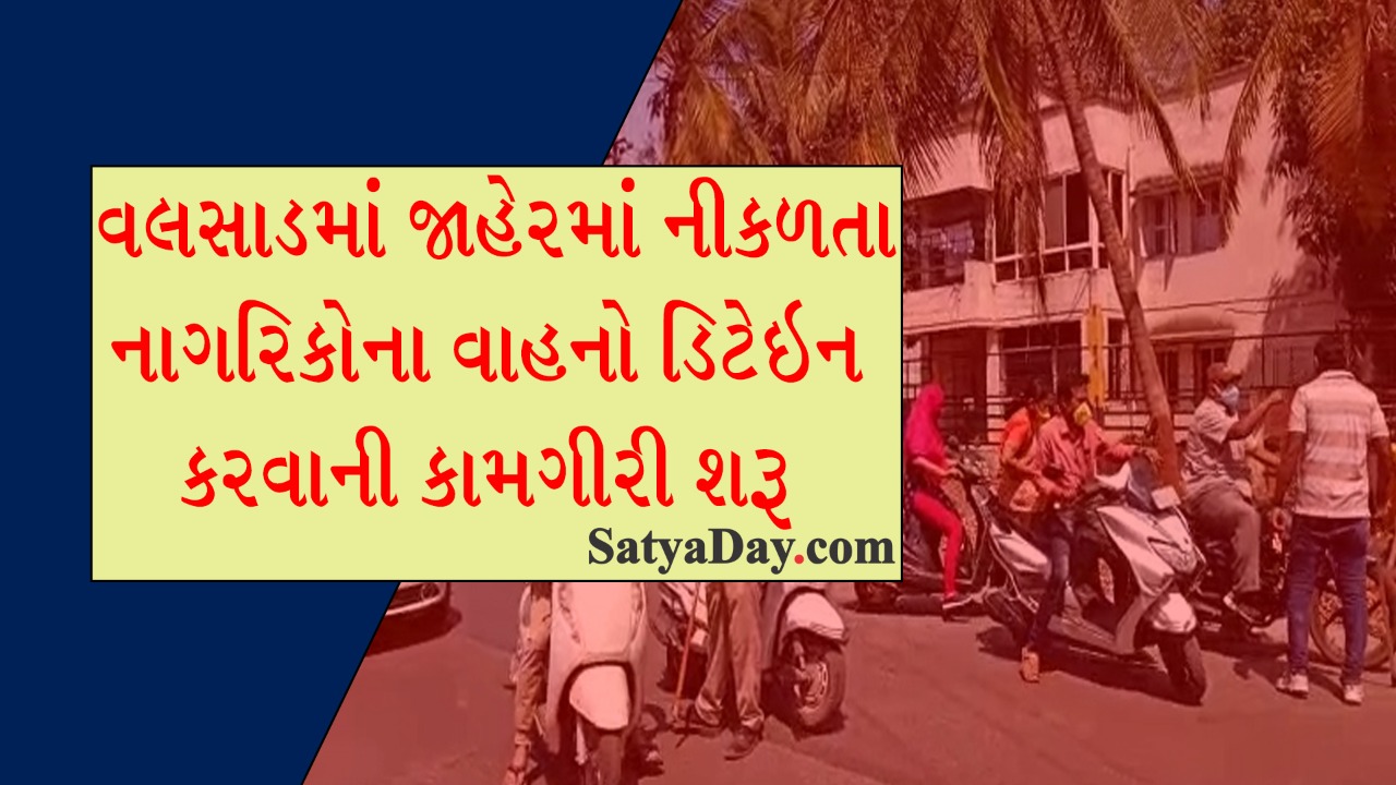 વલસાડ માં જાહેર માં નીકળતા નાગરિકો ના વાહનો ડિટેઇન કરવાની કામગીરી શરૂ 4 21 Satya Day