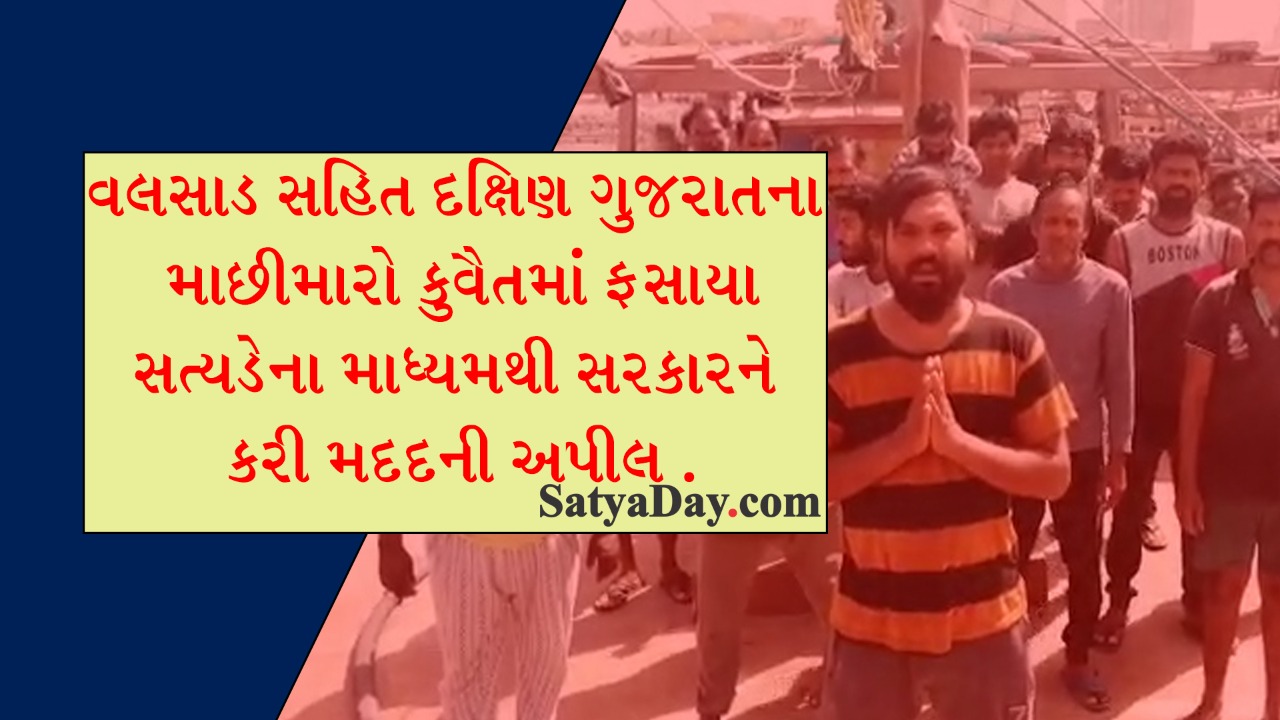 EXCLUSIVE: વલસાડ સહિત દક્ષિણ ગુજરાતના માછીમારો કુવૈતમાં ફસાયા, સત્ય-ડેના માધ્યમથી સરકારને કરી મદદની અપીલ 2 Satya Day