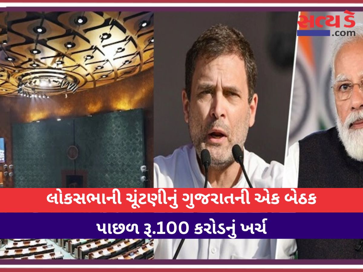 લોકસભાની ચૂંટણીનું ગુજરાતની એક બેઠક પાછળ રૂ.100 કરોડનું ખર્ચ